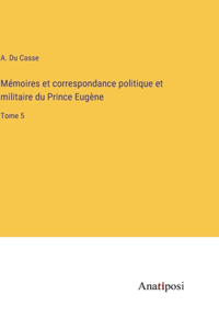 Mémoires et correspondance politique et militaire du Prince Eugène