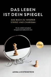 Leben ist dein Spiegel: Das Buch zu innerer Stärke und Charisma - wie du wirklich mitreißend, bewegend und einflussreich wirst