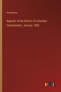 Register of the District of Columbia Commandery. January, 1883