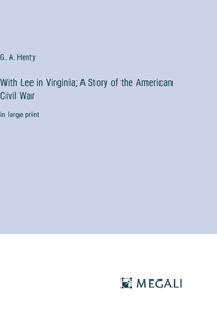 With Lee in Virginia; A Story of the American Civil War