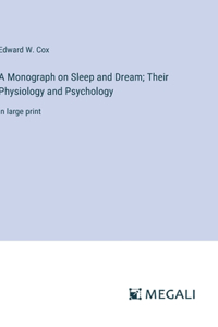 Monograph on Sleep and Dream; Their Physiology and Psychology: in large print