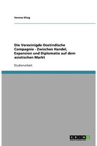 Die Vereeinigde Oostindische Compagnie - Zwischen Handel, Expansion und Diplomatie auf dem asiatischen Markt