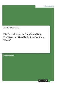 Die Sexualmoral in Gretchens Welt. Einflüsse der Gesellschaft in Goethes 