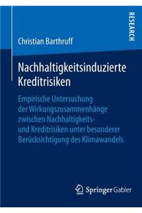 Nachhaltigkeitsinduzierte Kreditrisiken: Empirische Untersuchung Der Wirkungszusammenhänge Zwischen Nachhaltigkeits- Und Kreditrisiken Unter Besonderer Berücksichtigung Des Klimawandels