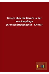 Gesetz Uber Die Berufe in Der Krankenpflege (Krankenpflegegesetz - Krpflg)