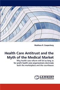 Health Care Antitrust and the Myth of the Medical Market