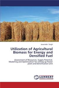 Utilization of Agricultural Biomass for Energy and Densified Fuel