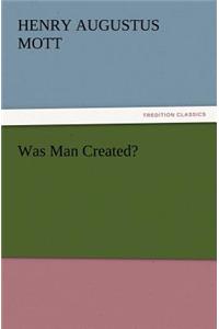 Was Man Created?