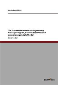 Konzernsteuerquote - Abgrenzung, Aussagefähigkeit, Beeinflussbarkeit und Verwendungsmöglichkeiten