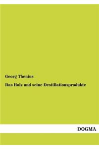 Das Holz und seine Destillationsprodukte