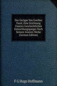 Das Gerippe Von Goethes Faust, Eine Zeichnung Unseres Geschichtlichen Entwicklungsganges Nach Seinem Inneren Werke (German Edition)