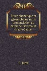 Etude phonetique et geographique sur la prononciation du patois de Pierrecourt (Haute-Saone)
