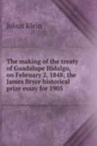making of the treaty of Guadalupe Hidalgo, on February 2, 1848; the James Bryce historical prize essay for 1905