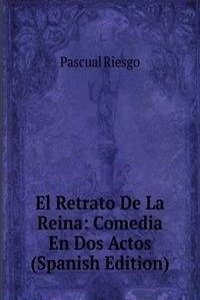 El Retrato De La Reina: Comedia En Dos Actos (Spanish Edition)