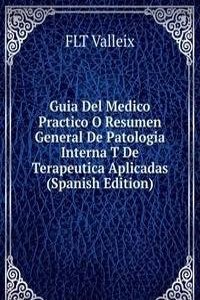 Guia Del Medico Practico O Resumen General De Patologia Interna T De Terapeutica Aplicadas (Spanish Edition)