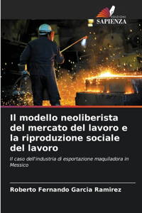Il modello neoliberista del mercato del lavoro e la riproduzione sociale del lavoro