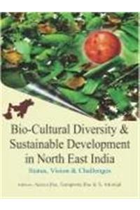 Bio-Cultural Diversity & Sustainable Development in North East India : Status, Vision & Challenges