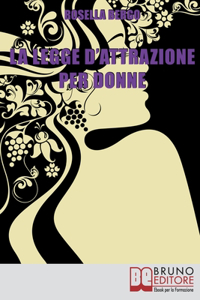 Legge d'Attrazione per Donne: Come Riscoprire il Tuo Potere di Donna ed Esercitarlo per Realizzare Te Stessa