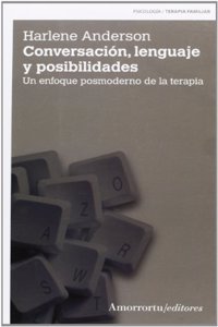 Conversacion, lenguaje y posibilidades (2a ed): Un enfoque posmoderno de la terapia