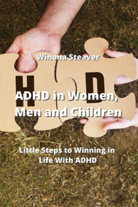 ADHD in Women, Men and Children: Little Steps to Winning in Life With ADHD