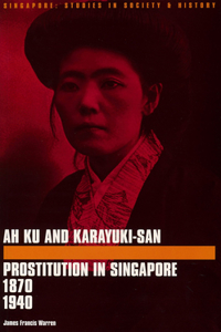 Ah Ku and Karayuki-San: Prostitution in Singapore, 1870-1940