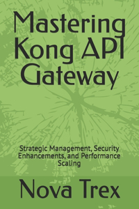 Mastering Kong API Gateway