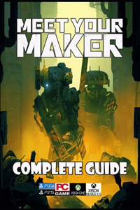 Meet Your Maker Complete Guide