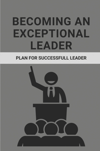 Becoming An Exceptional Leader