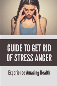 Guide To Get Rid Of Stress Anger
