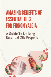 Amazing Benefits Of Essential Oils For Fibromyalgia