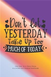 Don't Let Yesterday Take Up Too Much Of Today