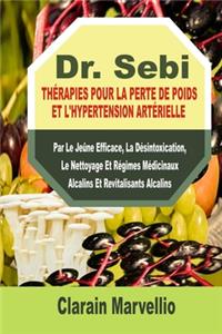 Dr. Sebi Thérapies Pour La Perte de Poids Et l'Hypertension Artérielle: Par Le Jeûne Efficace, La Désintoxication, Le Nettoyage Et Régimes Médicinaux Alcalins Et Revitalisants Alcalins