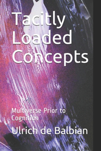 Tacitly Loaded Concepts: Multiverse Prior to Cognition