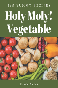 Holy Moly! 365 Yummy Vegetable Recipes