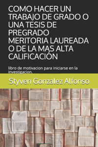 Como Hacer Un Trabajo de Grado O Una Tesis de Pregrado Meritoria Laureada O de la Mas Alta Calificación