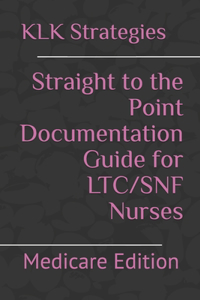 Straight to the Point Documentation Guide for LTC/SNF Nurses