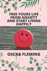 Free Yours Life from Anxiety and Start Living Happily