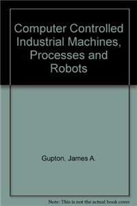Computer Controlled Industrial Machines, Processes and Robots