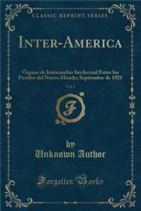 Inter-America, Vol. 5: Ã?rgano de Intercambio Intelectual Entre Los Pueblos del Nuevo Mundo; Septiembre de 1921 (Classic Reprint): Ã?rgano de Intercambio Intelectual Entre Los Pueblos del Nuevo Mundo; Septiembre de 1921 (Classic Reprint)