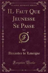 Il Faut Que Jeunesse Se Passe, Vol. 1 (Classic Reprint)
