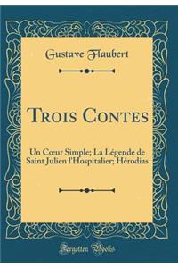 Trois Contes: Un Coeur Simple; La LÃ©gende de Saint Julien l'Hospitalier; HÃ©rodias (Classic Reprint)