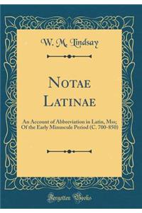 Notae Latinae: An Account of Abbreviation in Latin, Mss; Of the Early Minuscule Period (C. 700-850) (Classic Reprint)