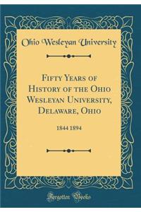 Fifty Years of History of the Ohio Wesleyan University, Delaware, Ohio: 1844 1894 (Classic Reprint)