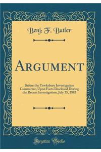 Argument: Before the Tewksbury Investigation Committee, Upon Facts Disclosed During the Recent Investigation, July 15, 1883 (Classic Reprint)