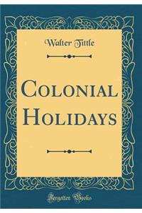 Colonial Holidays (Classic Reprint)