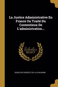La Justice Administrative En France Ou Traité Du Contentieux De L'administration...