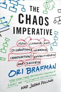 The Chaos Imperative: How Chance and Disruption Increase Innovation, Effectiveness, and Success