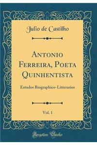 Antonio Ferreira, Poeta Quinhentista, Vol. 1: Estudos Biographico-Litterarios (Classic Reprint)