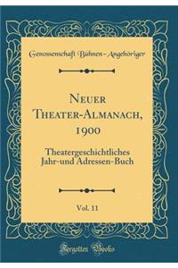 Neuer Theater-Almanach, 1900, Vol. 11: Theatergeschichtliches Jahr-Und Adressen-Buch (Classic Reprint)