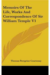 Memoirs Of The Life, Works And Correspondence Of Sir William Temple V1